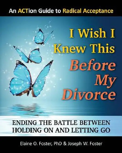 I Wish I Knew This Before My Divorce: Ending the Battle Between Holding On and Letting Go by Joseph W. Foster