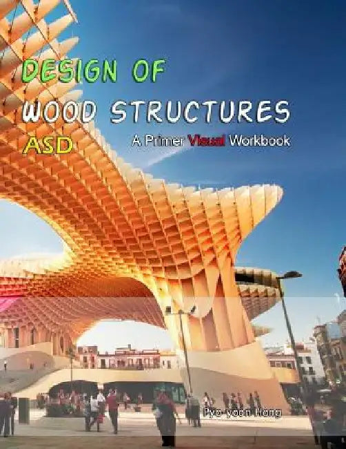 Design of Wood Structures: Primer Visual Workbook by Pyo-Yoon Hong