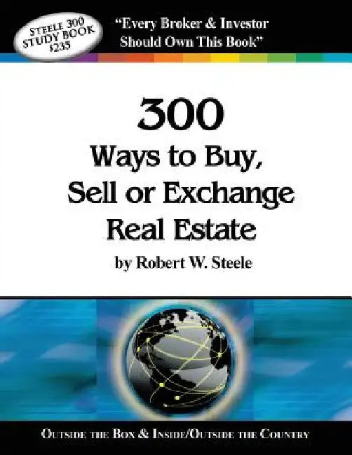 Steele 300 Ways to Buy, Sell or Exchange Real Estate: Volumes 1-12, Strategies 1-300 by Robert W. Steele