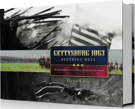 Gettysburg 1863 Seething Hell: The Epic Battle of the Civil War in the Soldiers' Own Words by Thomas R. Pero