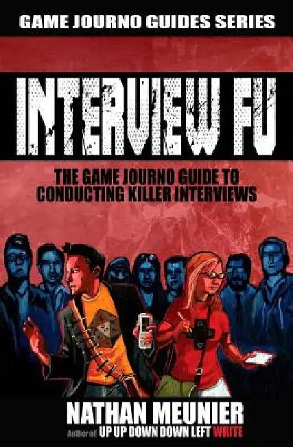 Interview Fu: The Game Journo Guide To Conducting Killer Interviews by Nathan Meunier