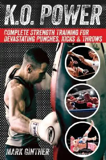 K.O. Power: Complete Strength Training for Devastating Punches, Kicks & Throws by Mark Ginther