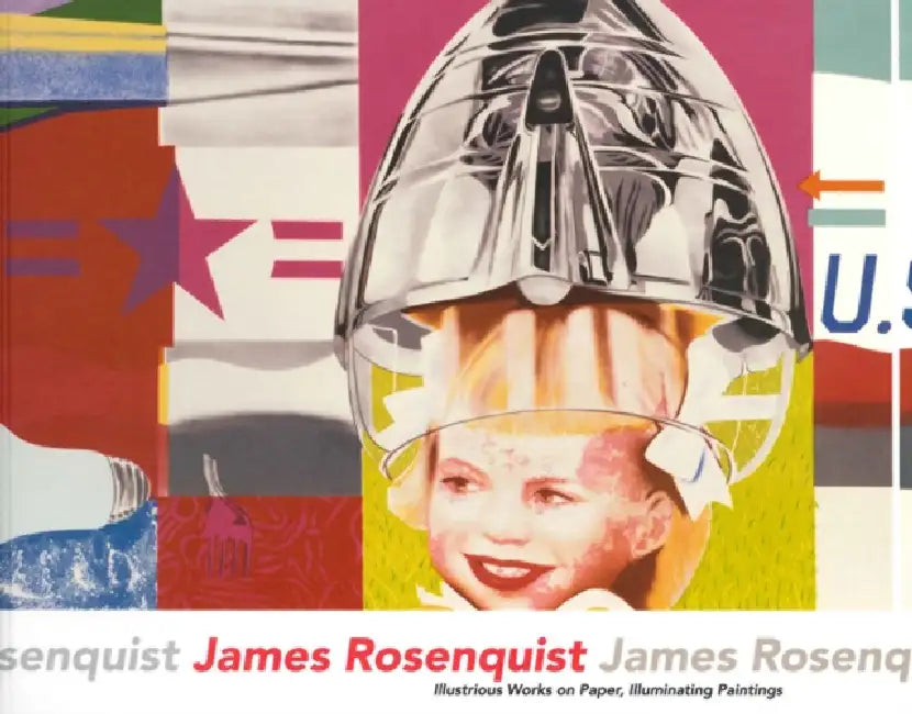 James Rosenquist: Illustrious Works on Paper, Illuminating Paintings by James Rosenquist, Sarah Bancroft