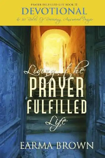 Living The Prayer Fulfilled Life Devotional: 30 Rules Of Receiving Answered Prayer by Earma Brown