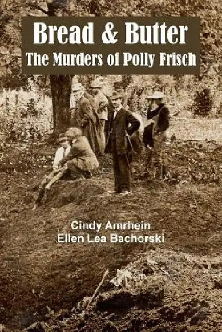 Bread & Butter the Murders of Polly Frisch by Ellen Lea Bachorski