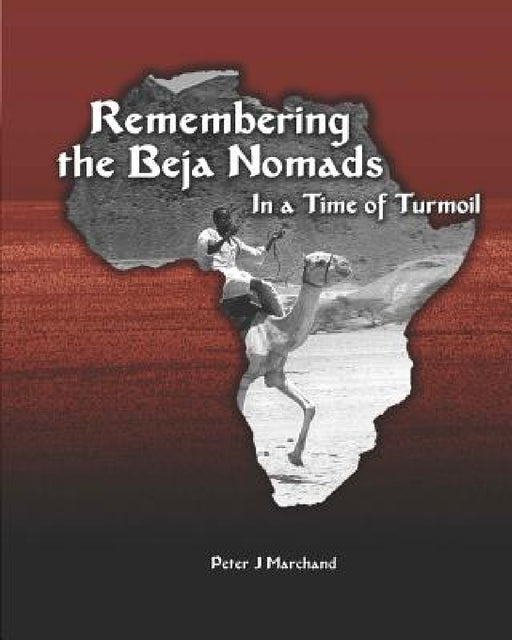 Remembering the Beja Nomads: in a Time of Turmoil by Peter J. Marchand, Peter J. Marchand, Michael Angelo Depalma