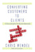 Converting Customers to Clients: A Guide to Strengthen Your Business Relationships by Chris Wendel