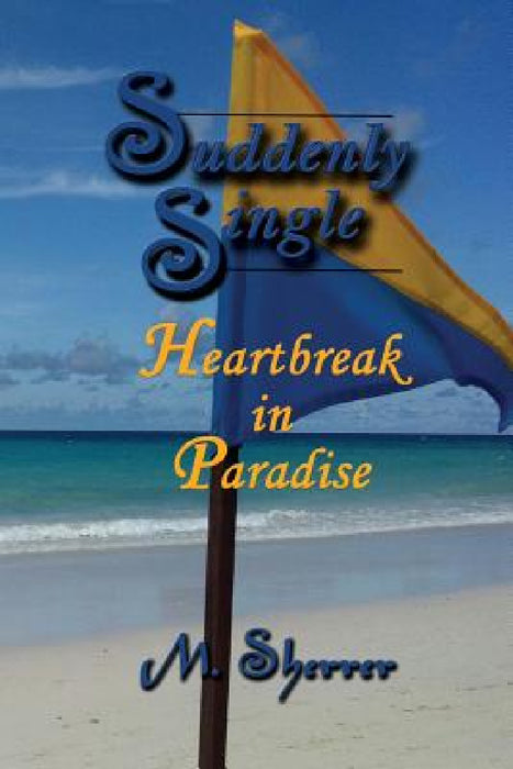 Suddenly Single: Heartbreak in Paradise by M. Sherrer