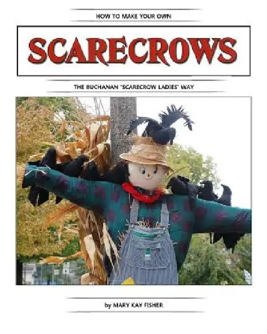 How To Make Your Own Scarecrow the Buchanan Scarecrow Ladies Way by Mary Kay Fisher