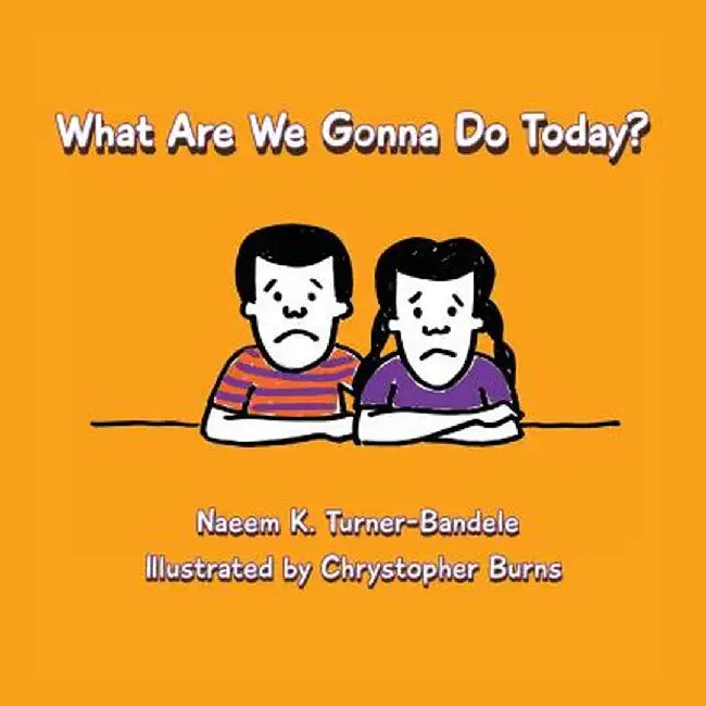 What Are We Gonna Do Today? by Naeem K. Turner-Bandele
