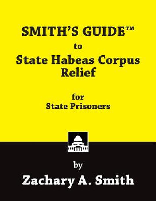 SMITH'S GUIDE to State Habeas Corpus Relief for State Prisoners by Zachary A. Smith
