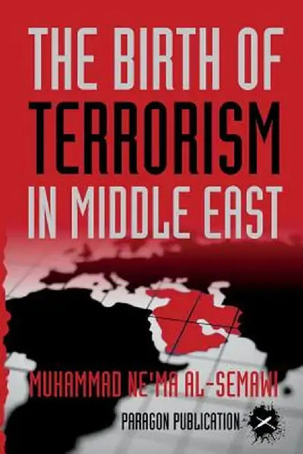 The Birth of Terrorism in Middle East: Muhammed Bin Abed Al-Wahab, Wahabism, and the Alliance with by Ne'ma Al-Semawi, Muhammad