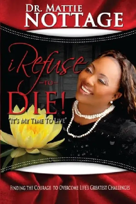 I Refuse To Die: "It's My Time To Live!" by Mattie M. Nottage