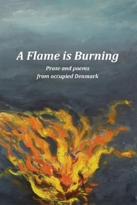 A Flame Is Burning: Prose and Poems from Occupied Denmark by Brian R. Young, Brian R. Young