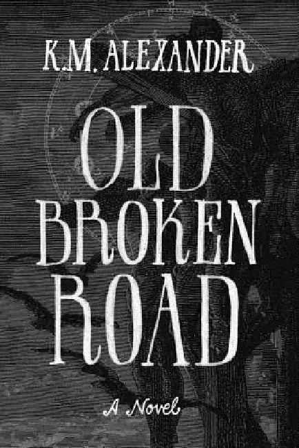 Old Broken Road by K. M. Alexander
