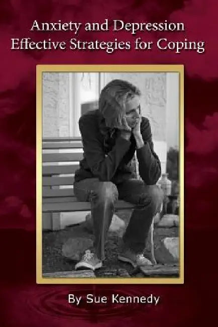 Anxiety and Depression: Effective Strategies for Coping by Sue Kennedy