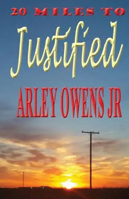 20 Miles to Justified by Arley Owens Jr