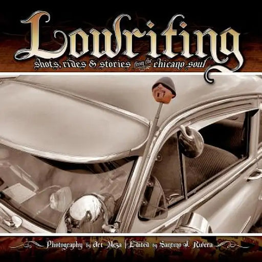 Lowriting: Shots, Rides & Stories from the Chicano Soul by Art Meza