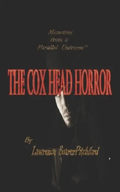 The Cox Head Horror: Mémoirs from a Parallel Universe by Lawrence Boarerpitchford
