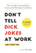 Don't Tell Dick Jokes at Work (and Other Tips): How Any Man Can Confidently Foster a Safe Workplace for Women by J. a. Davids