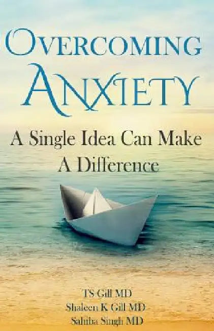 Overcoming Anxiety: A Single Idea Can Make a Difference by Shaleen K. Gill MD