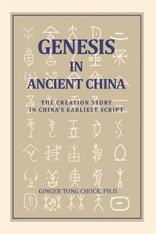 Genesis in Ancient China: The Creation Story in China's Earliest Script by Ginger Tong Chock
