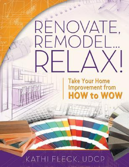 Renovate, Remodel...Relax! by Kathi Fleck, Dawn Josephson, Morris Summer