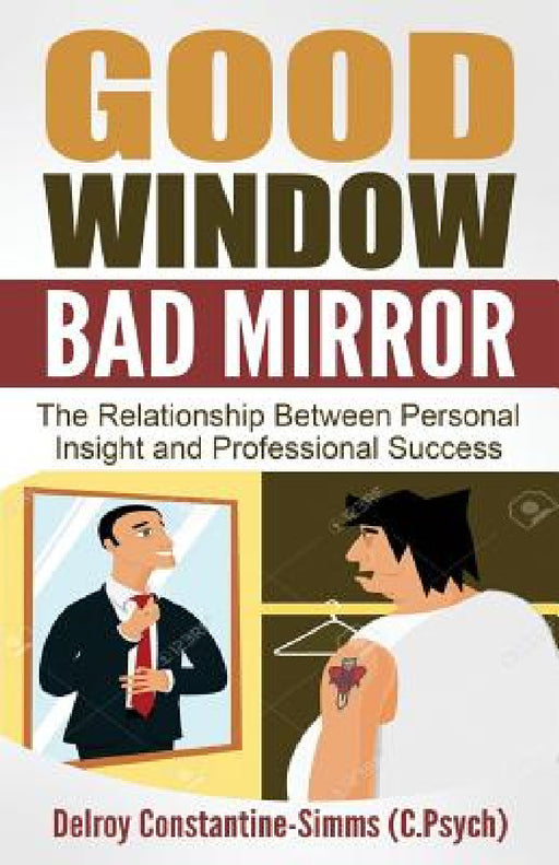 Good Window Bad Mirror: The Relationship Between Personal Insight and Professional Success by Delroy Constantine-Simms