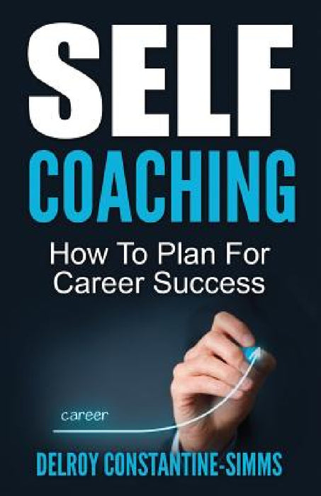 Self Coaching: How To Plan For Career Success by Delroy Constantine-Simms
