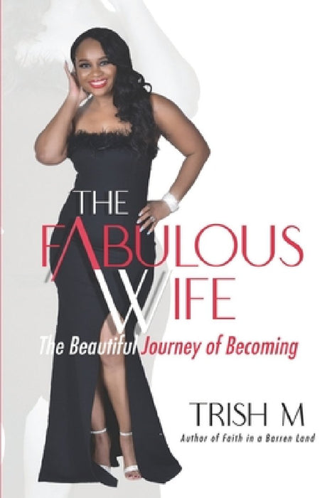 The Fabulous Wife: The Beautiful Journey of Becoming... by Trish M