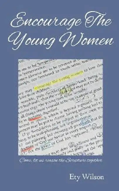 Encourage the Young Women: Come, Let Us Reason the Scripture Together by Ety Wilson