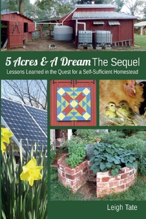5 Acres & A Dream The Sequel: Lessons Learned in the Quest for a Self-Sufficient Homestead by Leigh Tate