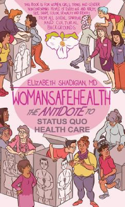 WomanSafeHealth: The Antidote to Status Quo Health Care by Elizabeth M. Shadigian