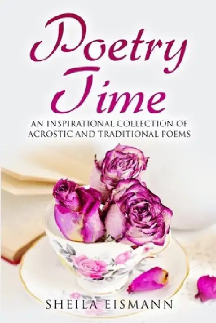 Poetry Time: An Inspirational Collection of Acrostic and Traditional Poems by Sheila Eismann
