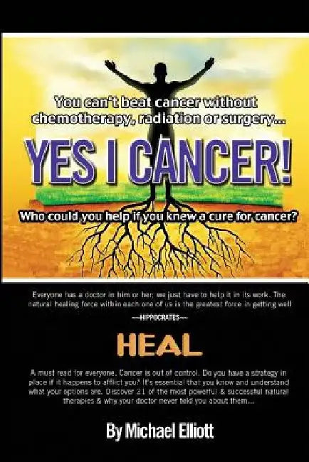 Yes I Cancer: You can't beat cancer without chemotherapy, radiation or surgery by Artritex Technologies
