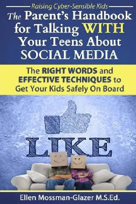 The Parent's Handbook for Talking WITH Your Teens About SOCIAL MEDIA: The RIGHT WORDS and EFFECTIVE Techniques to Get Your Kids Safely On Board by Ellen Mossman-Glazer M. S. Ed