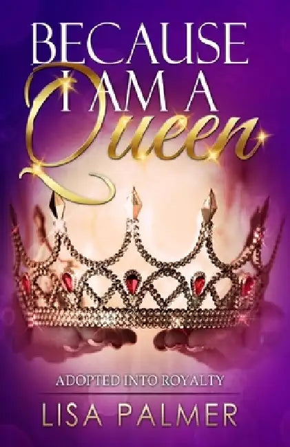 Because I Am a Queen: Adopted Into Royalty by Karen a. Maloy Eds