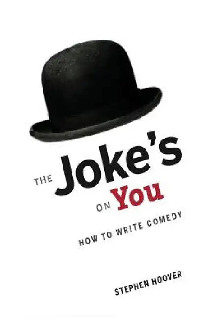The Joke's On You: How to Write Comedy by Stephen Hoover