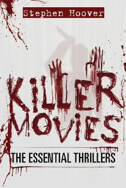 Killer Movies: The Essential Thrillers by Stephen Hoover