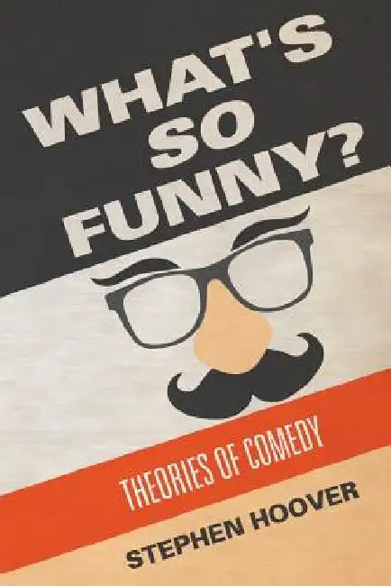 What's So Funny? Theories of Comedy by Stephen Hoover