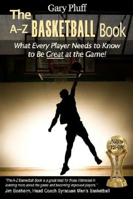 The A-Z Basketball Book: What Every Player Needs to Know to Be Great at the Game! by Pluff, Gary E.