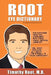 Root Eye Dictionary: A "Layman's Explanation" of the eye and common eye problems by Timothy Root MD