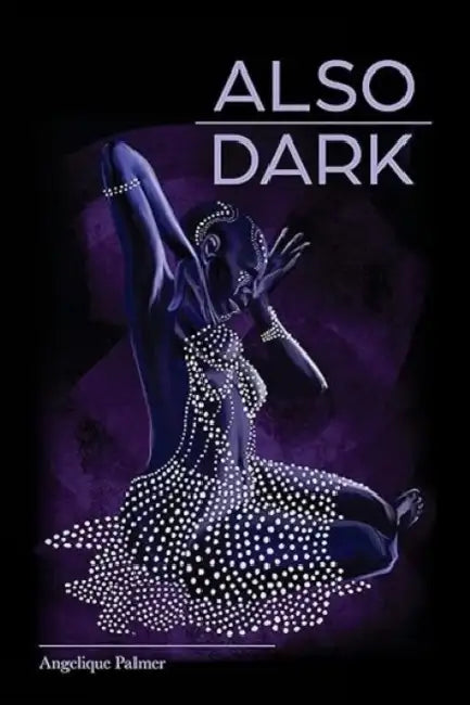 Also Dark by Angelique Palmer