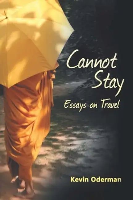 Cannot Stay: Essays on Travel by Kevin Oderman
