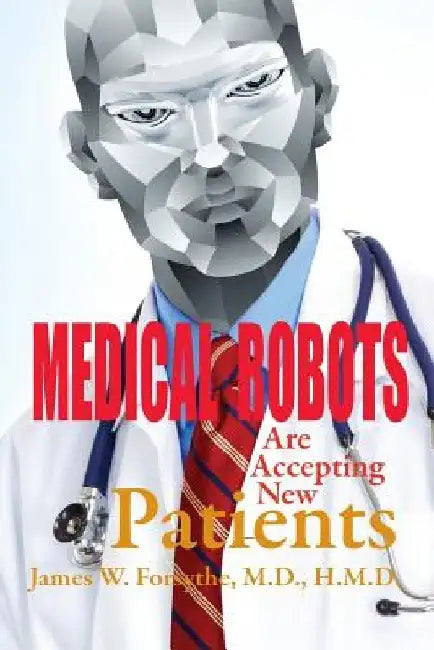 Medical Robots are Accepting New Patients by James W. Forsythe MD Hmd