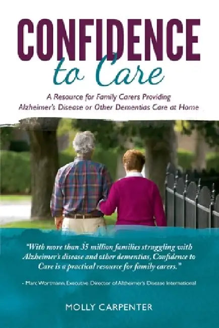Confidence to Care [U.K. Edition]: A Resource for Family Caregivers Providing Alzheimer's Disease or Other Dementias Care at Home by Molly Carpenter