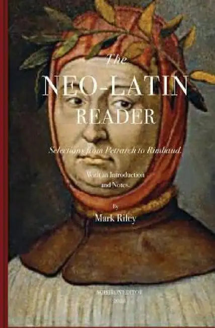 The Neo-Latin Reader: Selections from Petrarch to Rimbaud by Mark T. Riley