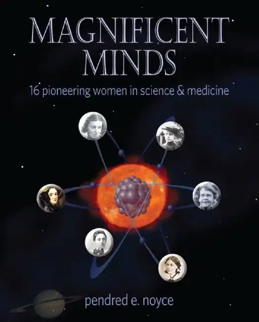 Magnificent Minds: 16 Pioneering Women in Science and Medicine by Pendred E. Noyce