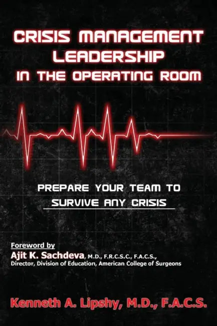 Crisis Management Leadership in the Operating Room--Prepare Your Team to Survive Any Crisis by Kenneth a. Lipshy