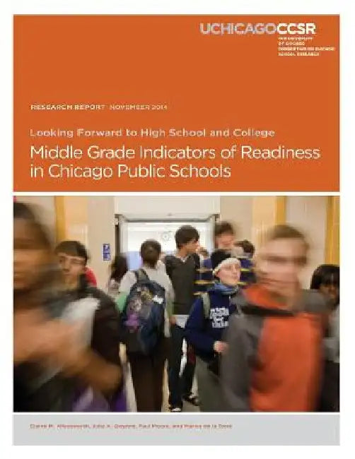 Looking Forward to High School and College: Middle Grade Indicators of Readiness in Chicago Public Schools by Julia a. Gwynne